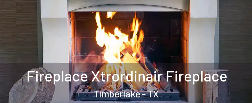 Fireplace Xtrordinair Fireplace Timberlake - TX