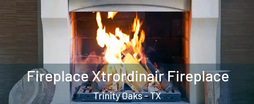 Fireplace Xtrordinair Fireplace Trinity Oaks - TX
