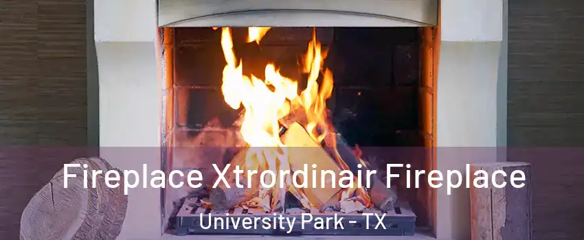 Fireplace Xtrordinair Fireplace University Park - TX