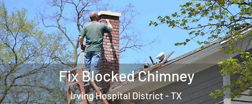 Fix Blocked Chimney Irving Hospital District - TX