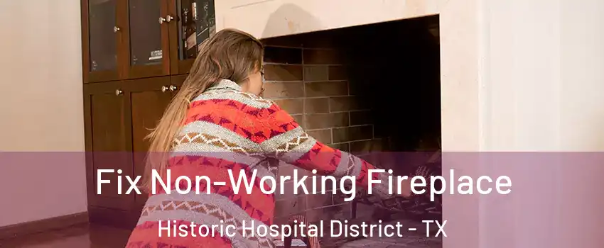 Fix Non-Working Fireplace Historic Hospital District - TX