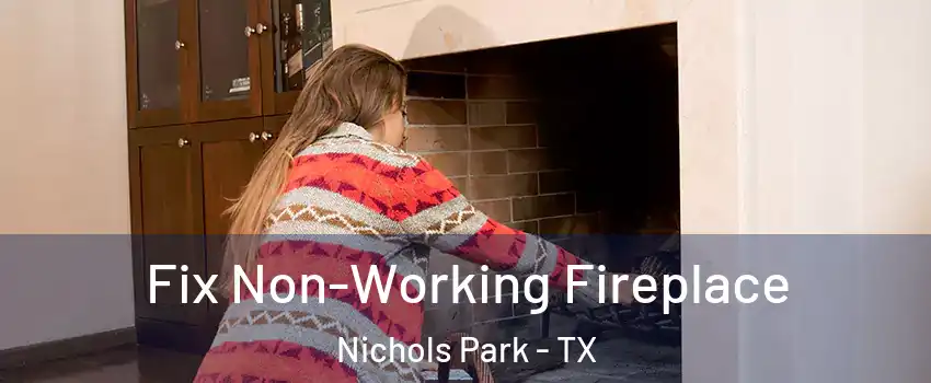 Fix Non-Working Fireplace Nichols Park - TX