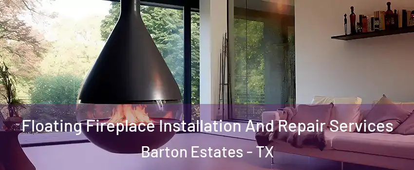 Floating Fireplace Installation And Repair Services Barton Estates - TX