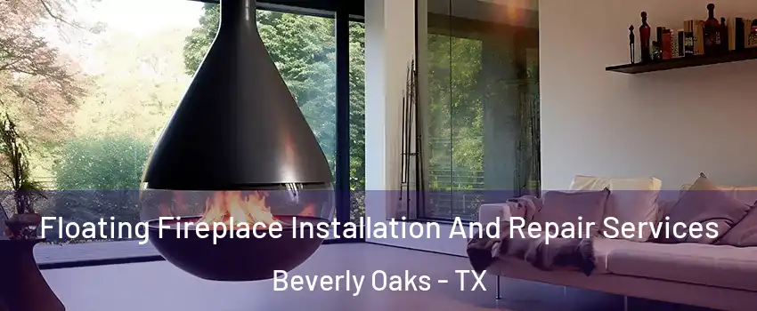 Floating Fireplace Installation And Repair Services Beverly Oaks - TX