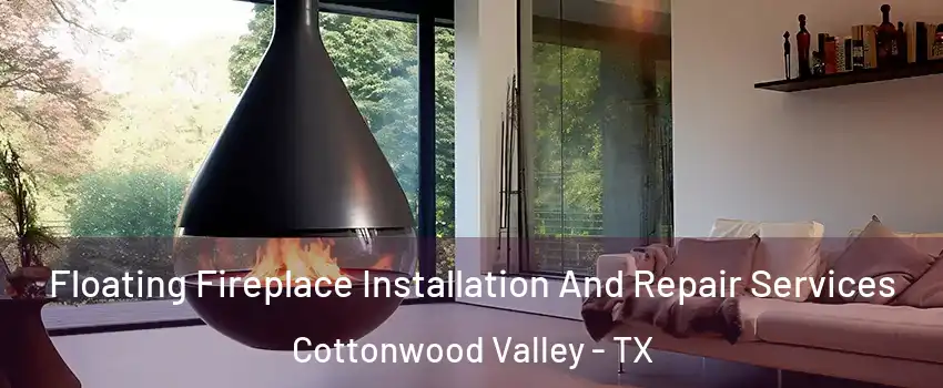 Floating Fireplace Installation And Repair Services Cottonwood Valley - TX