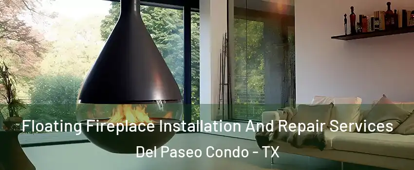 Floating Fireplace Installation And Repair Services Del Paseo Condo - TX