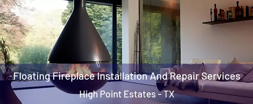 Floating Fireplace Installation And Repair Services High Point Estates - TX