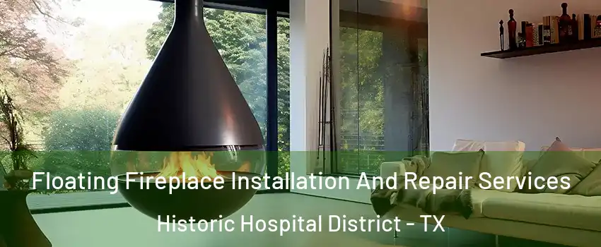Floating Fireplace Installation And Repair Services Historic Hospital District - TX