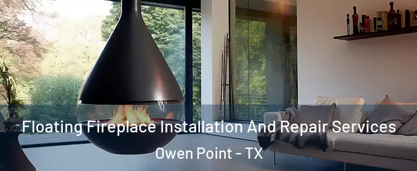 Floating Fireplace Installation And Repair Services Owen Point - TX