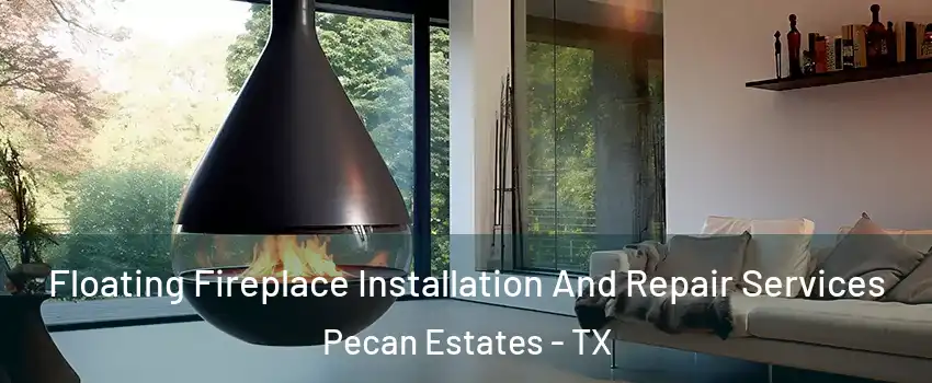 Floating Fireplace Installation And Repair Services Pecan Estates - TX