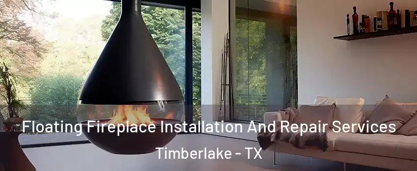 Floating Fireplace Installation And Repair Services Timberlake - TX