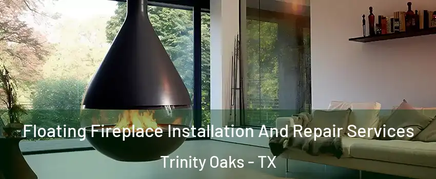 Floating Fireplace Installation And Repair Services Trinity Oaks - TX