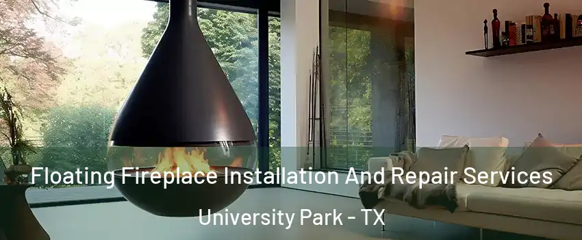 Floating Fireplace Installation And Repair Services University Park - TX
