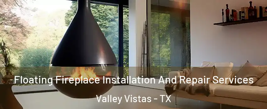 Floating Fireplace Installation And Repair Services Valley Vistas - TX