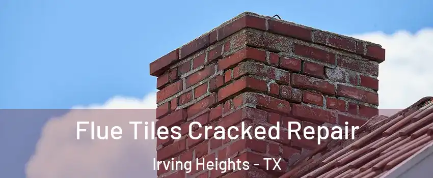 Flue Tiles Cracked Repair Irving Heights - TX