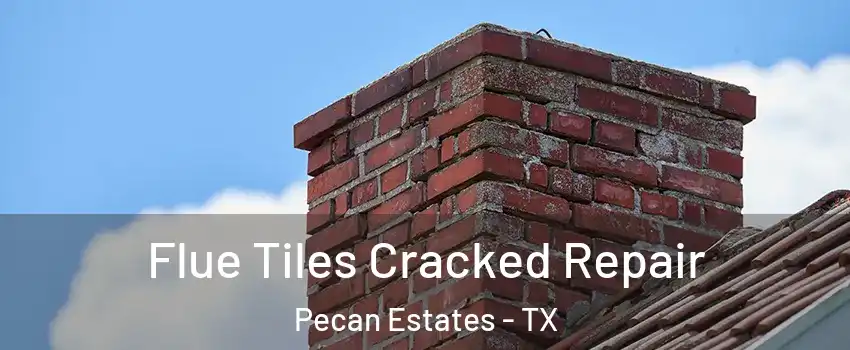 Flue Tiles Cracked Repair Pecan Estates - TX