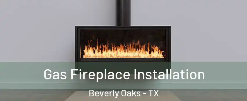 Gas Fireplace Installation Beverly Oaks - TX