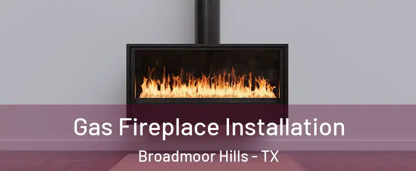 Gas Fireplace Installation Broadmoor Hills - TX