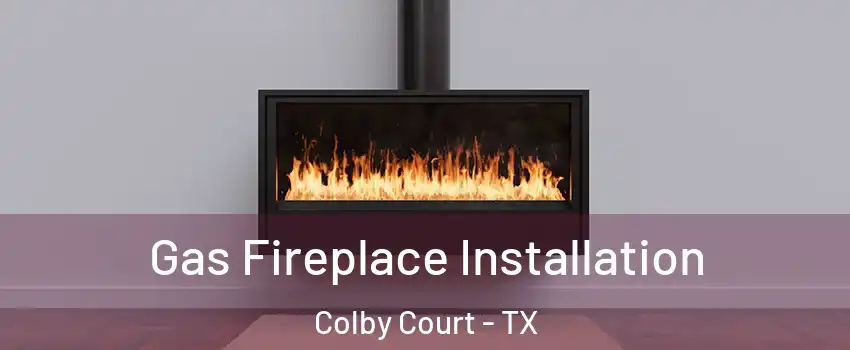 Gas Fireplace Installation Colby Court - TX