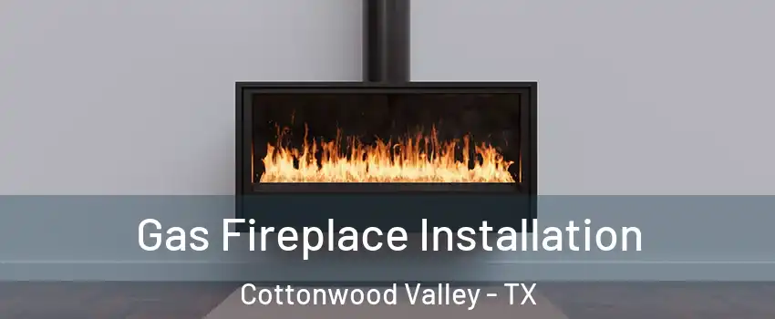 Gas Fireplace Installation Cottonwood Valley - TX