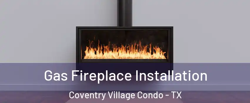 Gas Fireplace Installation Coventry Village Condo - TX