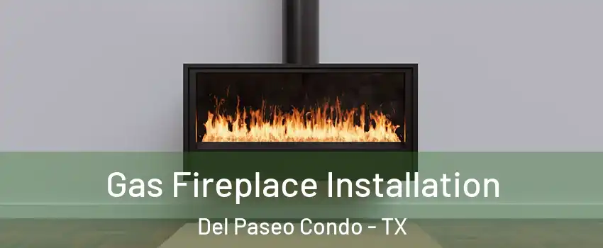 Gas Fireplace Installation Del Paseo Condo - TX