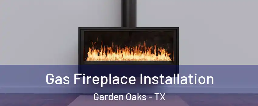 Gas Fireplace Installation Garden Oaks - TX