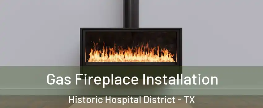 Gas Fireplace Installation Historic Hospital District - TX