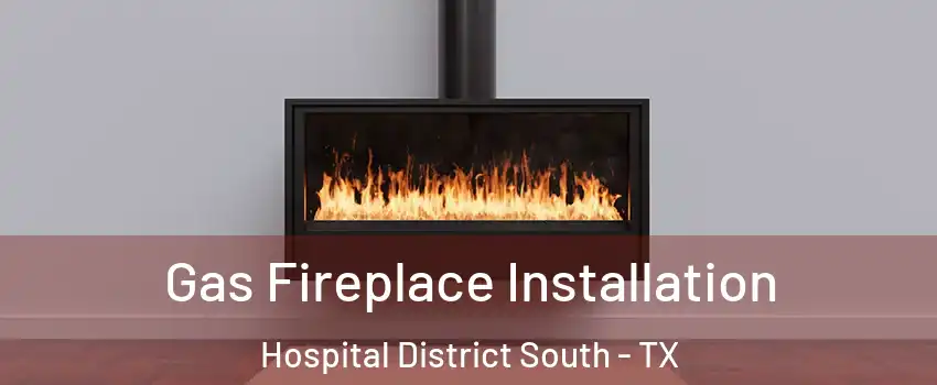 Gas Fireplace Installation Hospital District South - TX