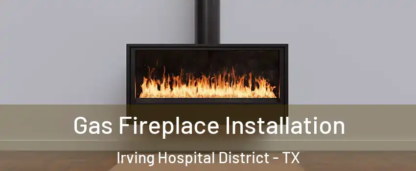 Gas Fireplace Installation Irving Hospital District - TX