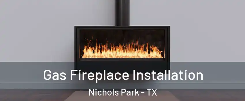 Gas Fireplace Installation Nichols Park - TX