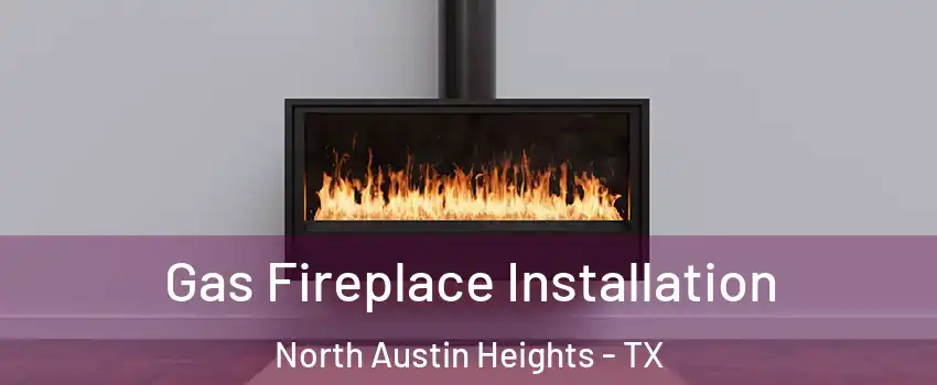 Gas Fireplace Installation North Austin Heights - TX