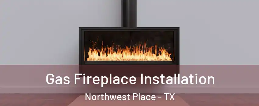 Gas Fireplace Installation Northwest Place - TX