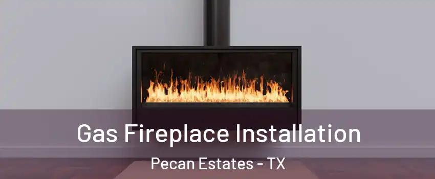 Gas Fireplace Installation Pecan Estates - TX