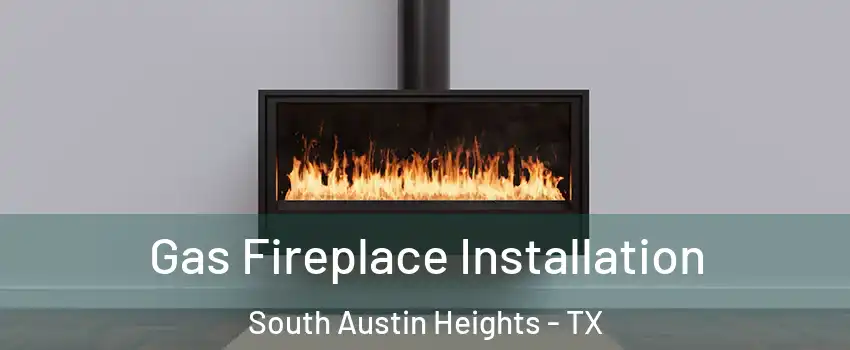 Gas Fireplace Installation South Austin Heights - TX