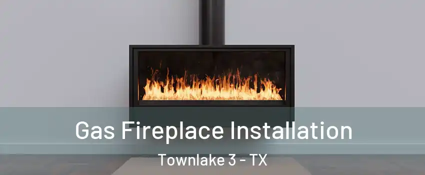 Gas Fireplace Installation Townlake 3 - TX