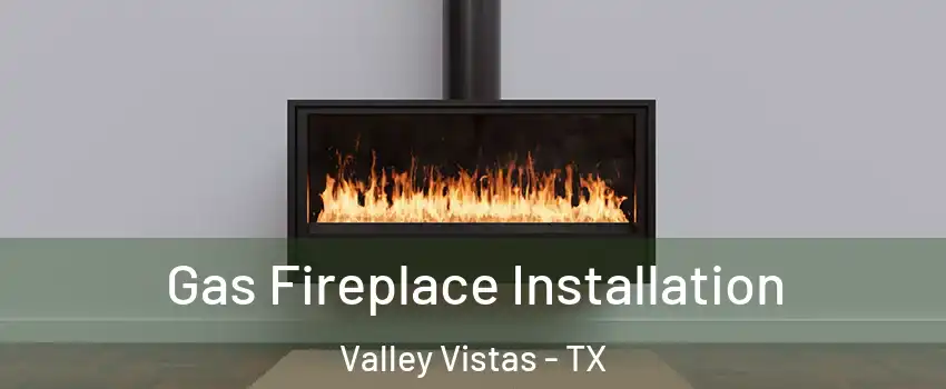 Gas Fireplace Installation Valley Vistas - TX