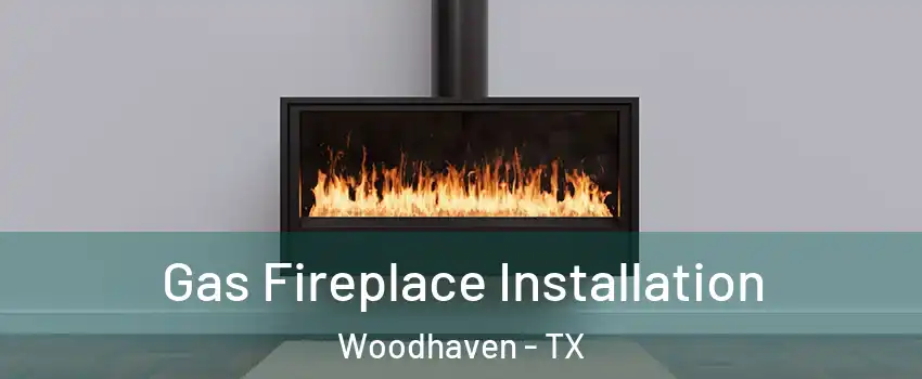 Gas Fireplace Installation Woodhaven - TX