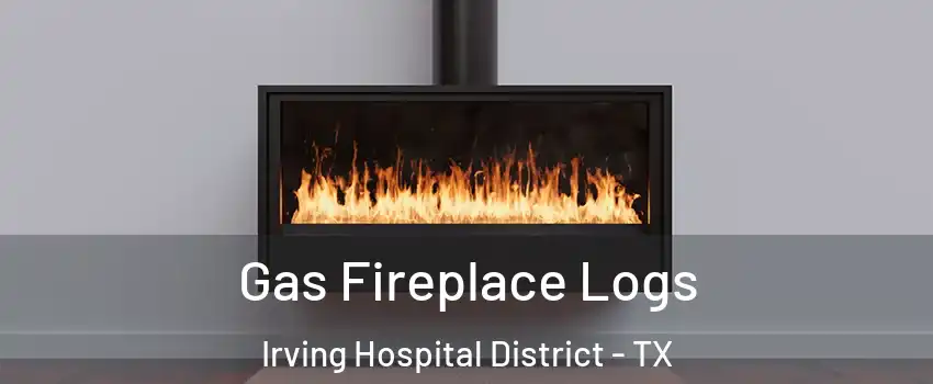 Gas Fireplace Logs Irving Hospital District - TX