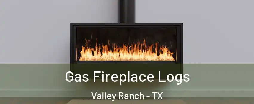 Gas Fireplace Logs Valley Ranch - TX