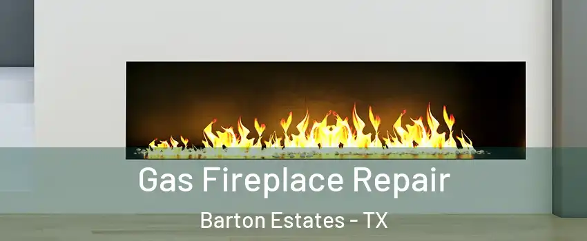 Gas Fireplace Repair Barton Estates - TX