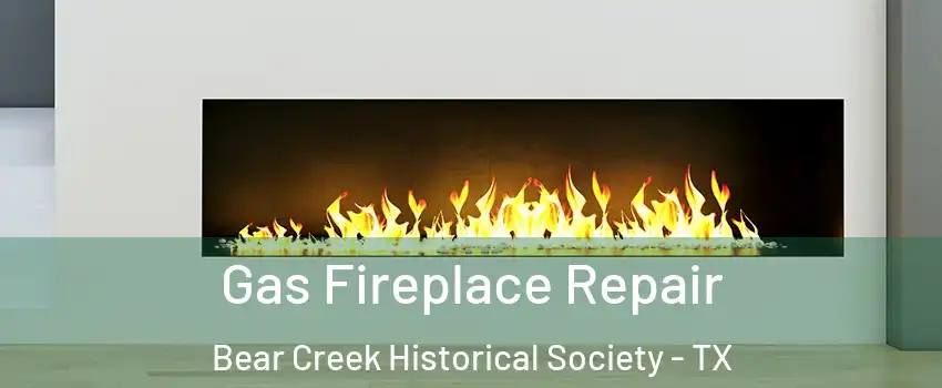 Gas Fireplace Repair Bear Creek Historical Society - TX