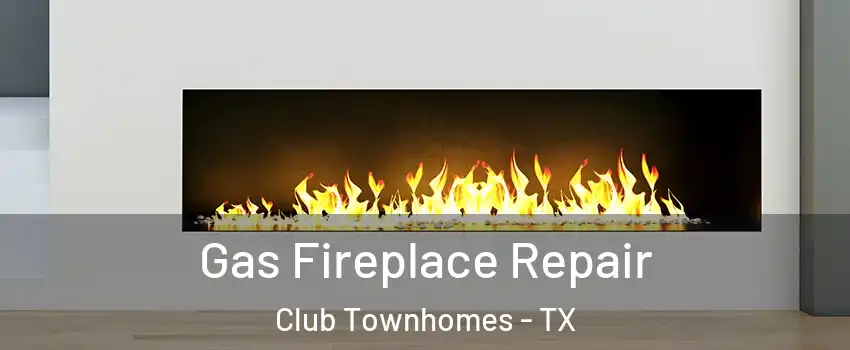 Gas Fireplace Repair Club Townhomes - TX