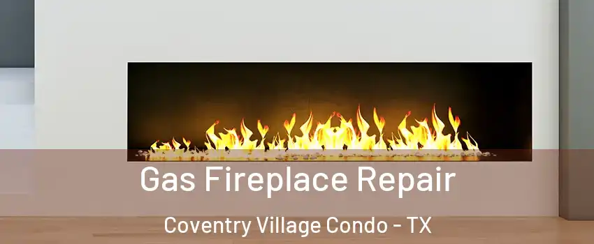 Gas Fireplace Repair Coventry Village Condo - TX