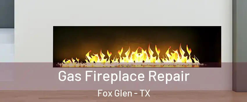 Gas Fireplace Repair Fox Glen - TX