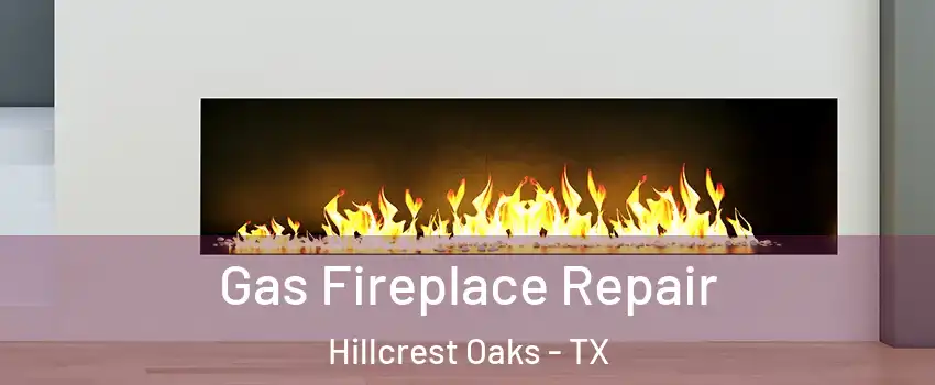 Gas Fireplace Repair Hillcrest Oaks - TX