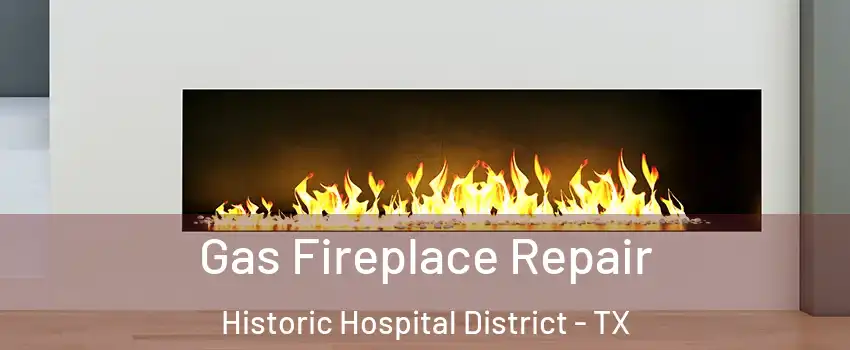 Gas Fireplace Repair Historic Hospital District - TX