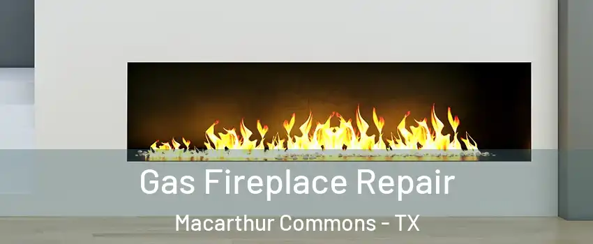 Gas Fireplace Repair Macarthur Commons - TX