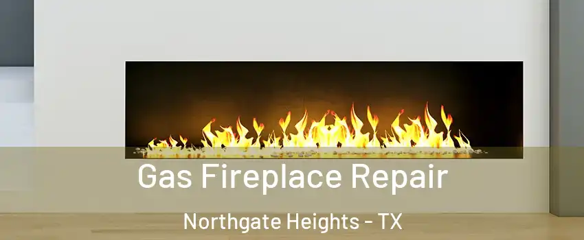 Gas Fireplace Repair Northgate Heights - TX