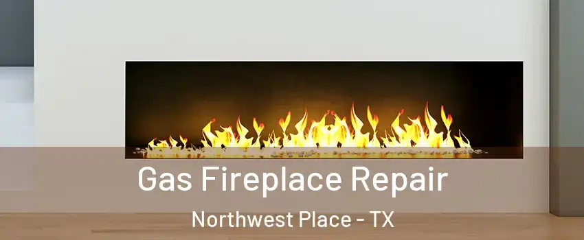 Gas Fireplace Repair Northwest Place - TX